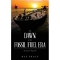The Dawn of the Fossil Fuel Era: The End of "Peak Oil" - Paperback