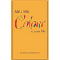 Add a Little Colour to Your Life - Paperback