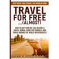 Travel For Free..(Almost): Stop Drop And Travel The World NOW! How To Quit Your Day Job, Become A Digital Nomad, Work For Yourself, And Travel Ar - Paperback