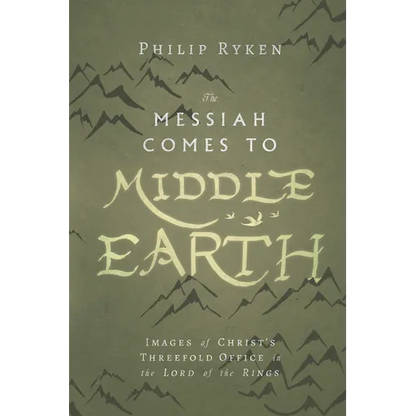 The Messiah Comes to Middle-Earth: Images of Christ's Threefold Office in the Lord of the Rings - Paperback