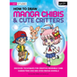 How to Draw Manga Chibis & Cute Critters: Discover Techniques for Creating Adorable Chibi Characters and Doe-Eyed Manga Animals - Paperback