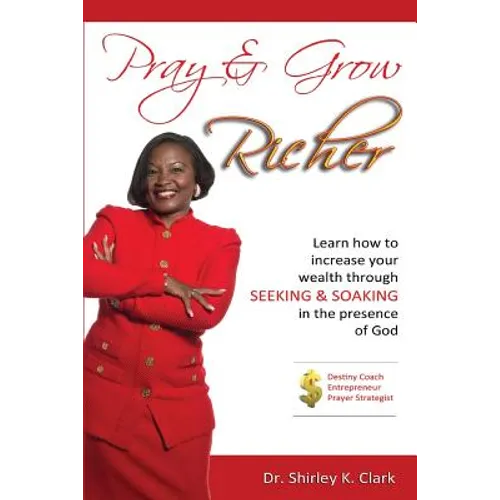 Pray & Grow Richer: Learn How to increase your wealth through seeking & soaking in the presence of God - Paperback
