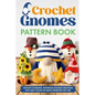 Crochet Gnomes Pattern Book: Crochet Charming, Whimsical Gnomes Creations: Crochet Gnome Patterns & Brimming With Inspiration - Paperback