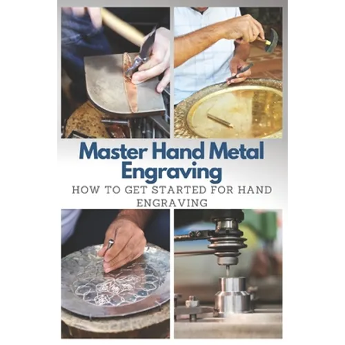 Master Hand Metal Engraving: How To Get Started for Hand Engraving - Paperback