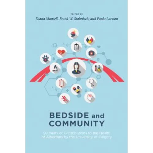 Bedside and Community: 50 Years of Contributions to the Health of Albertans from the University of Calgary - Paperback