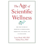 The Age of Scientific Wellness: Why the Future of Medicine Is Personalized, Predictive, Data-Rich, and in Your Hands - Hardcover