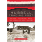 Hubbell Trading Post: Trade, Tourism, and the Navajo Southwest - Hardcover
