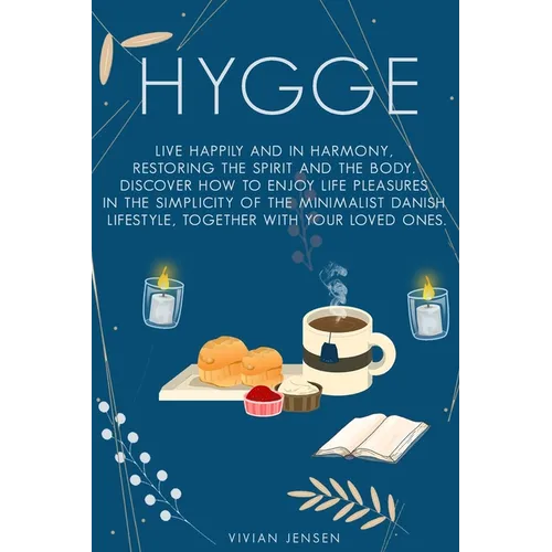 Hygge: Live Happily and in Harmony, Restoring the Spirit and The Body. Discover How To Enjoy Life Pleasures in The Simplicity - Paperback