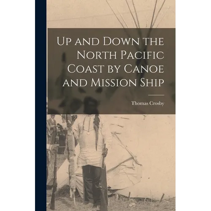 Up and Down the North Pacific Coast by Canoe and Mission Ship - Paperback