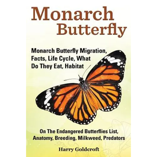 Monarch Butterfly, Monarch Butterfly Migration, Facts, Life Cycle, What Do They Eat, Habitat, Anatomy, Breeding, Milkweed, Predators - Paperback