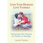 Love Your Husband/Love Yourself: Embracing God's Purpose for Passion in Marriage - Paperback