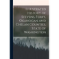 Illustrated History of Stevens, Ferry, Okanogan and Chelan Counties, State of Washington - Paperback