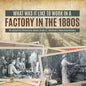 What Was It like to Work in a Factory in the 1880s US Industrial Revolution Books Grade 6 Children's American History - Paperback