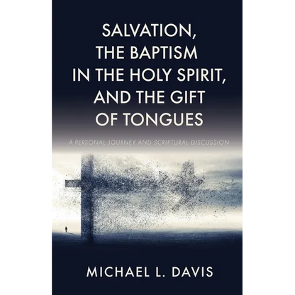 Salvation, the Baptism in the Holy Spirit, and the Gift of Tongues: A Personal Journey and Scriptural Discussion - Paperback