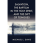 Salvation, the Baptism in the Holy Spirit, and the Gift of Tongues: A Personal Journey and Scriptural Discussion - Paperback