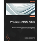 Principles of Data Fabric: Become a data-driven organization by implementing Data Fabric solutions efficiently - Paperback