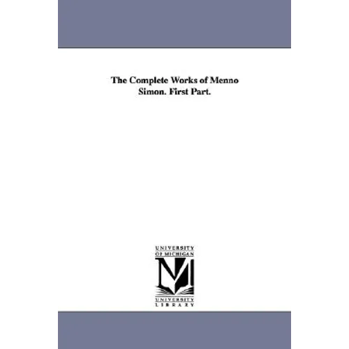 The Complete Works of Menno Simon. First Part. - Paperback