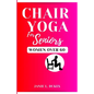 Chair yoga for seniors, women over 60: Serene Movement for Women 60+. To their Elevate Well-being and Embrace Joy. - Paperback