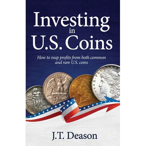 Investing in U.S. Coins: How to reap profits from both common and rare U.S. coins - Paperback