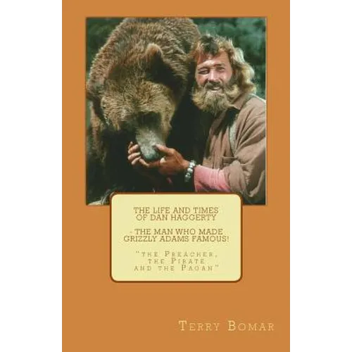 The Life and Times of Dan Haggerty - the man who made Grizzly Adams famous!: "the Preacher, the Pirate and the Pagan" - Paperback