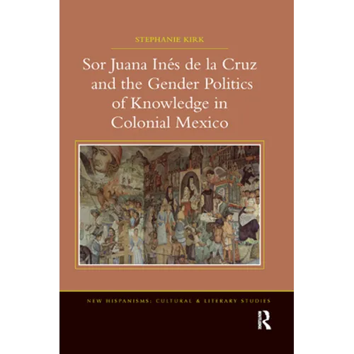 Sor Juana In�de la Cruz and the Gender Politics of Knowledge in Colonial Mexico - Paperback