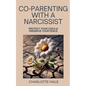 Co-Parenting With A Narcissist, Protect Your Child & Preserve YourPeace - Paperback