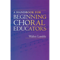 A Handbook for Beginning Choral Educators - Paperback
