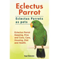 Eclectus Parrot. Eclectus Parrots as pets. Eclectus Parrot Keeping, Pros and Cons, Care, Housing, Diet and Health. - Paperback