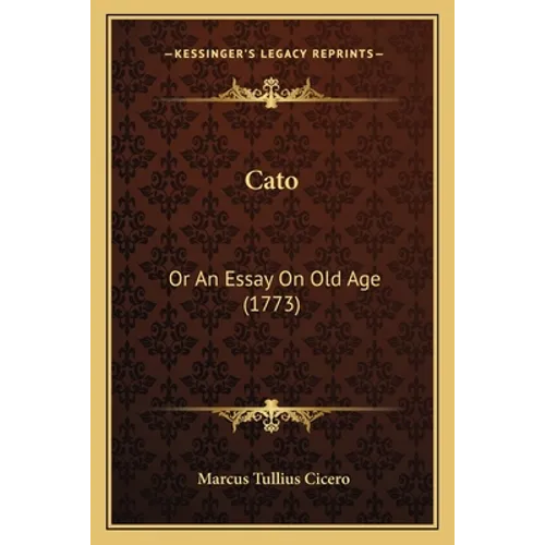 Cato: Or An Essay On Old Age (1773) - Paperback