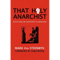That Holy Anarchist: Reflections on Christianity & Anarchism - Paperback