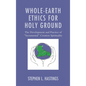 Whole-Earth Ethics for Holy Ground - Hardcover
