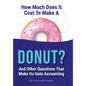 How Much Does It Cost to Make a Donut?: And Other Questions That Make Us Hate Accounting - Hardcover