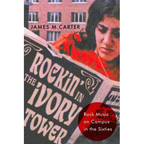 Rockin' in the Ivory Tower: Rock Music on Campus in the Sixties - Paperback