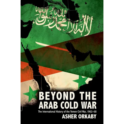 Beyond the Arab Cold War: The International History of the Yemen Civil War, 1962-68 - Paperback