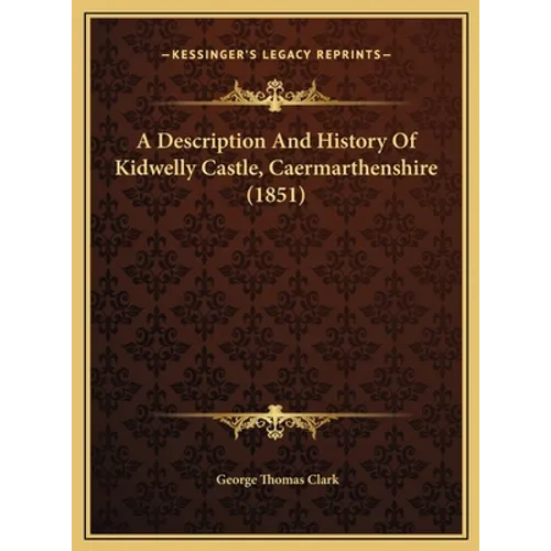 A Description And History Of Kidwelly Castle, Caermarthenshire (1851) - Hardcover