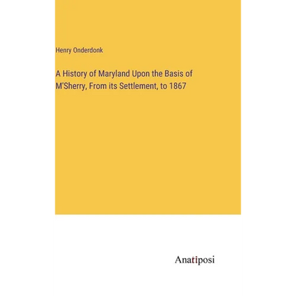 A History of Maryland Upon the Basis of M'Sherry, From its Settlement, to 1867 - Hardcover