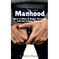 Manhood: How to Make It Bigger, Stronger, and Last Longer, Naturally - Paperback