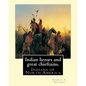 Indian heroes and great chieftains. By: Charles A. Eastman: Indians of North America - Paperback