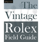 The Vintage Rolex Field Guide: A survival manual for the adventure that is vintage Rolex - Paperback