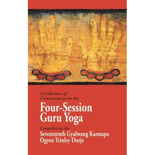 A Collection of Commentaries on the Four-Session Guru Yoga: Compiled by the Seventeenth Gyalwang Karmapa Ogyen Trinley Dorje - Paperback