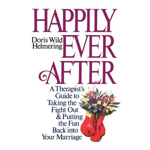 Happily Ever After: A Therapist Guide to Taking the Fight Out and Putting the Fun Back Into Your Marriage - Hardcover