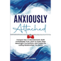 Anxiously Attached: Conquer Fear of Abandonment, Build Unshakeable Trust, Learn to Foster Deep Meaningful Connections, and Create the Lasting Relation - Paperback