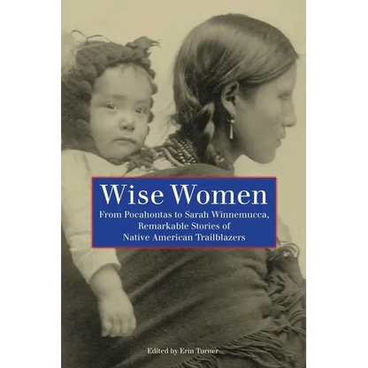 Wise Women: From Pocahontas To Sarah Winnemucca, Remarkable Stories Of Native American Trailblazers - Paperback