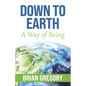 Down to Earth: A Way of Being - Paperback