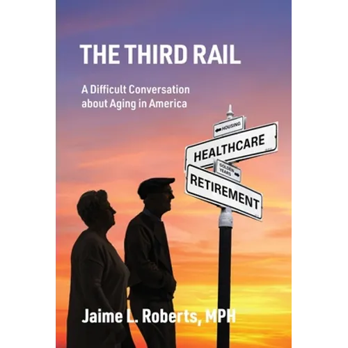 The Third Rail: A Difficult Conversation About Aging in America - Hardcover