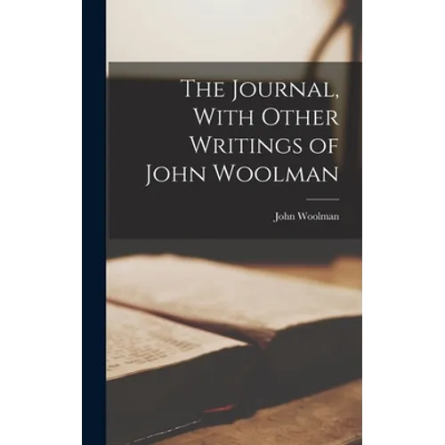 The Journal, With Other Writings of John Woolman - Hardcover