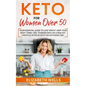 Keto for Women Over 50: Your Essential Guide to Lose Weight, Keep Your Body Toned, Feel Younger and Live a Healthy Lifestyle After 50 with the - Paperback