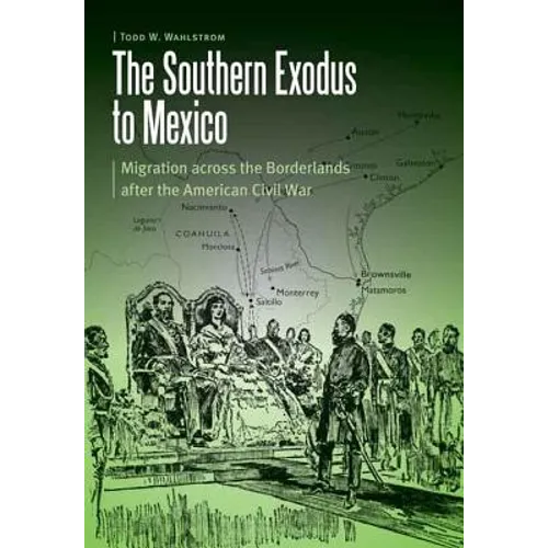 The Southern Exodus to Mexico: Migration Across the Borderlands After the American Civil War - Hardcover