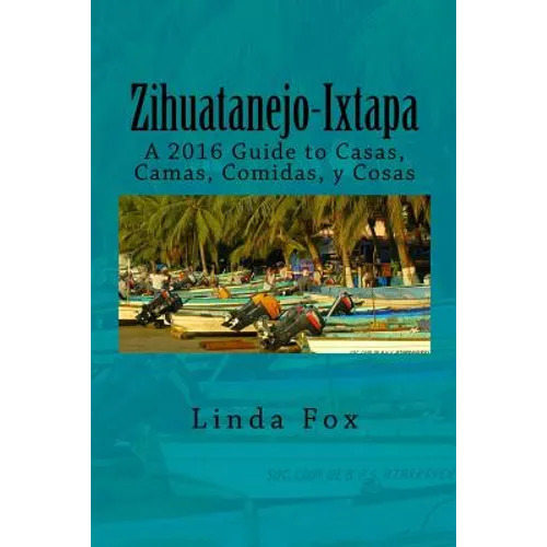 Zihuatanejo-Ixtapa, A Guide to Casas, Camas, Comidas y Cosas - Paperback