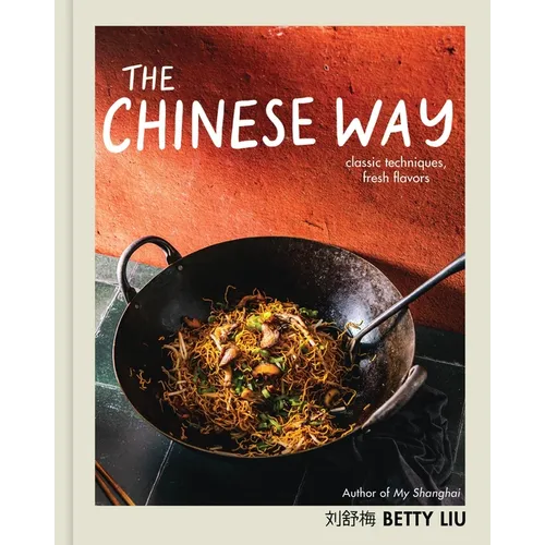 The Chinese Way: Classic Techniques, Fresh Flavors (a Cookbook) - Hardcover